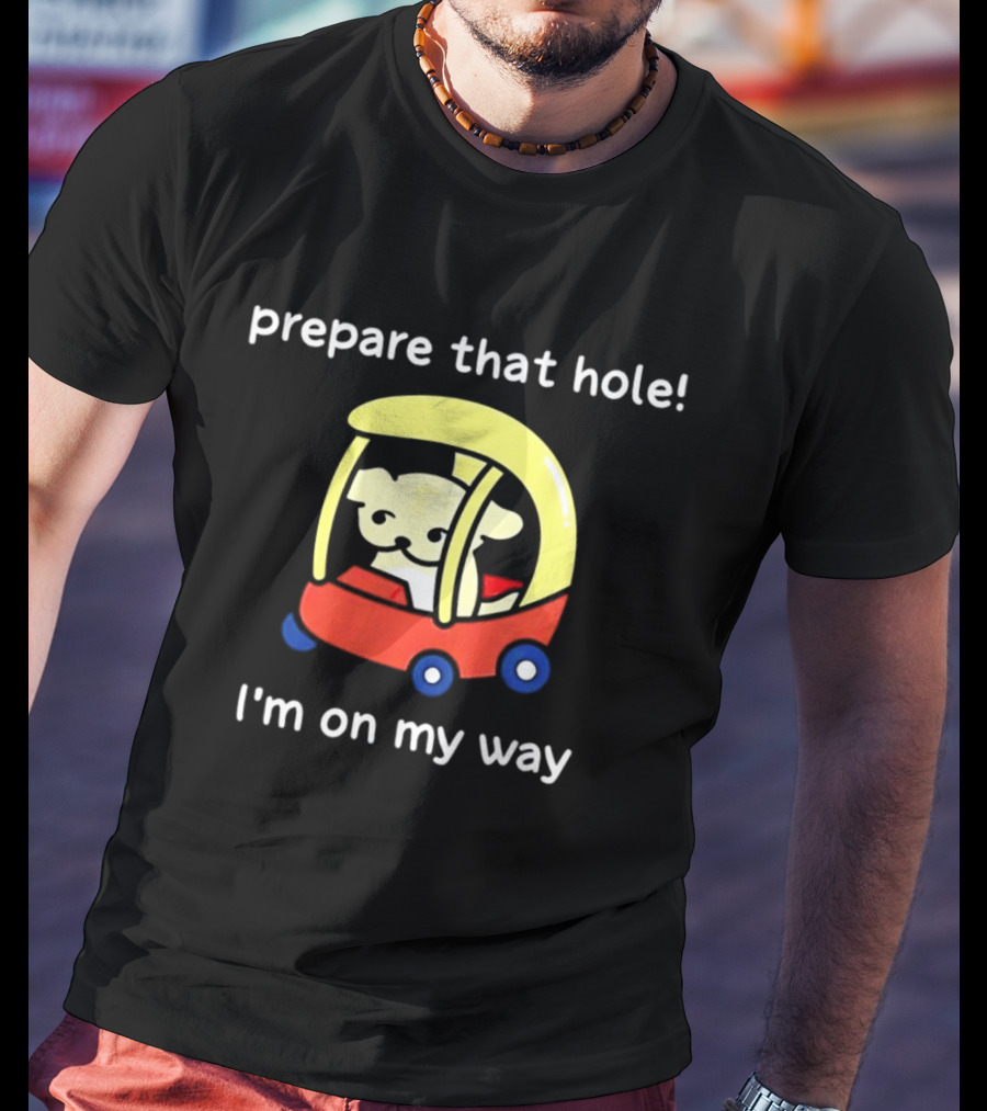 Prepare That Hole I'm On My Way Dog In Toy Car T-Shirt