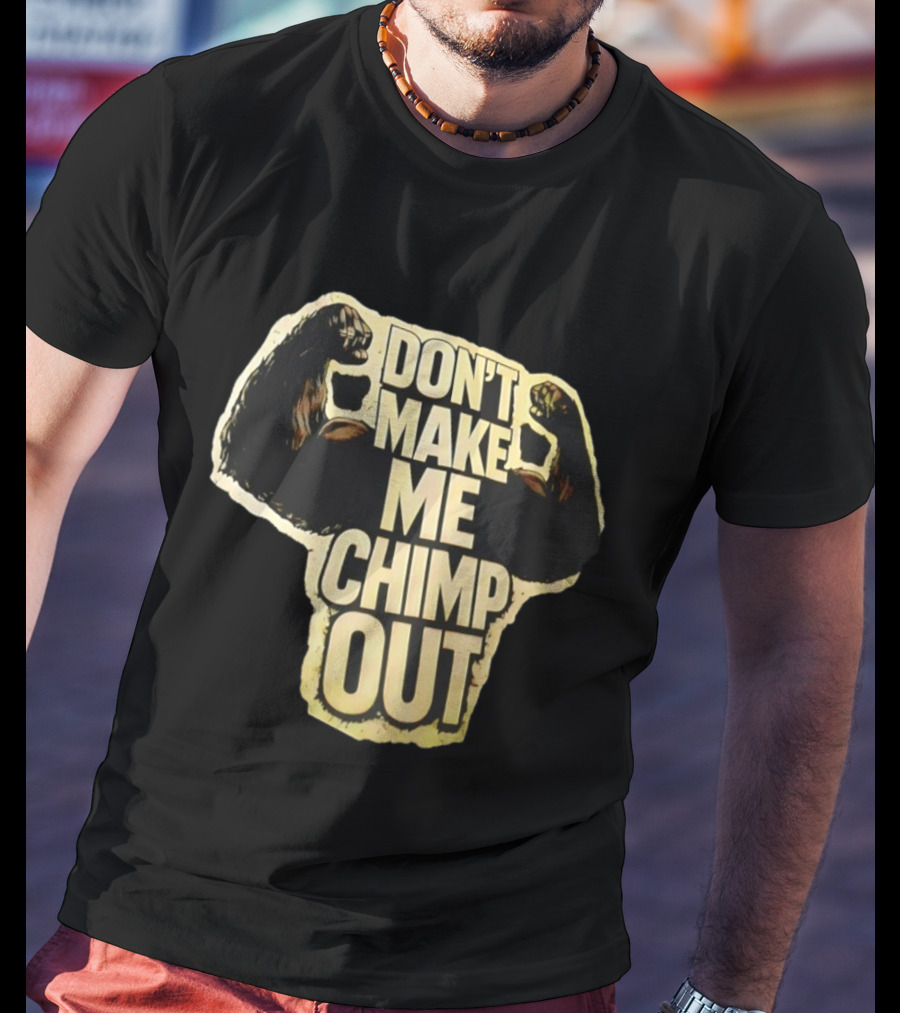 DON'T MAKE ME CHIMP OUT Bold Text With Flexing Arms T-Shirt
