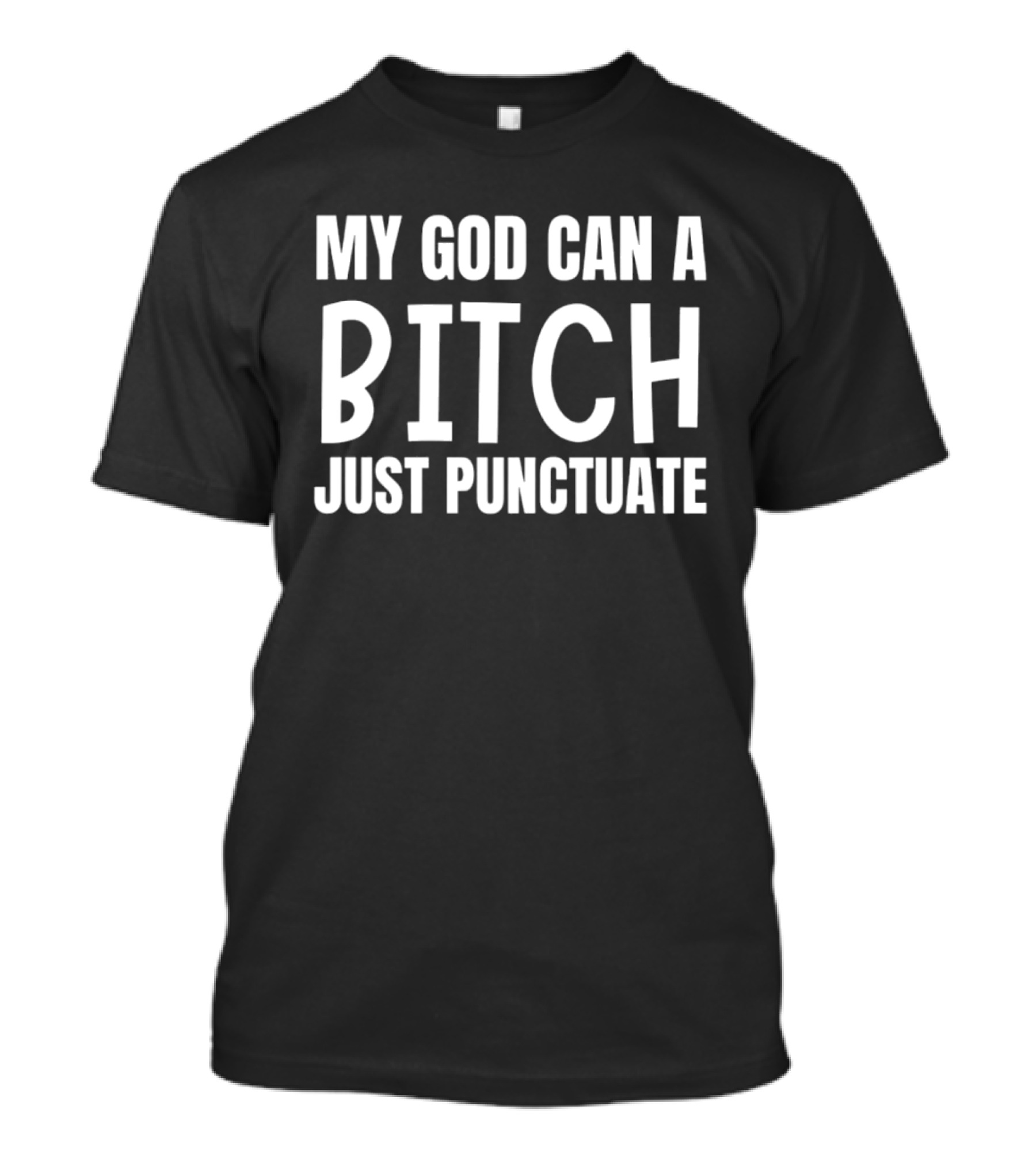 My God Can A Bitch Just Punctuate T-Shirt