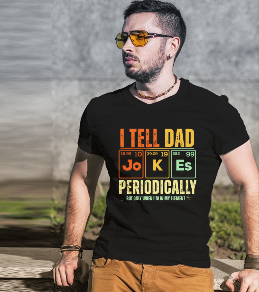 I Tell Dad Jokes Periodically But Only When I'm In My Element With Periodic Table Elements Joke K Es T-Shirt