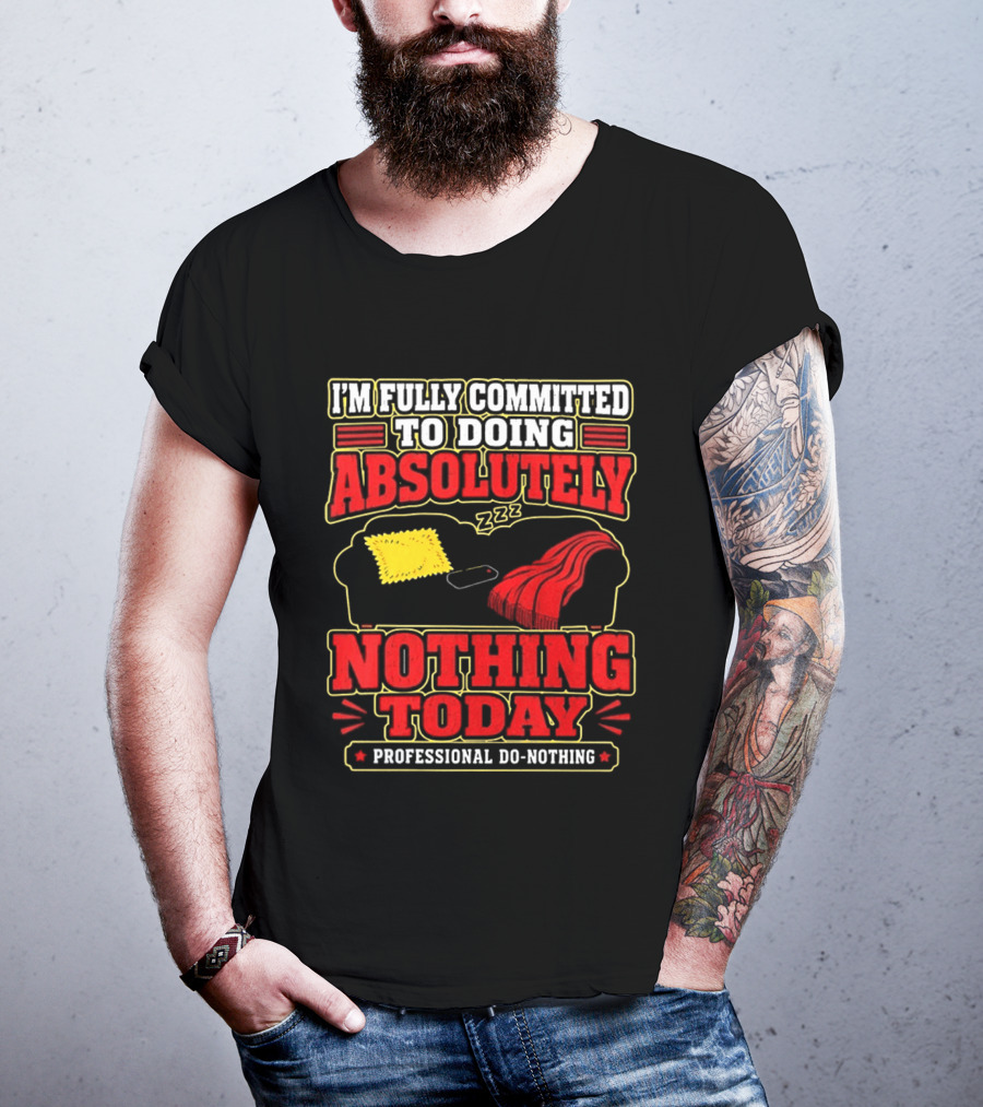 I'm Fully Committed To Doing Absolutely Nothing Today Professional Do Nothing Zzz T-Shirt