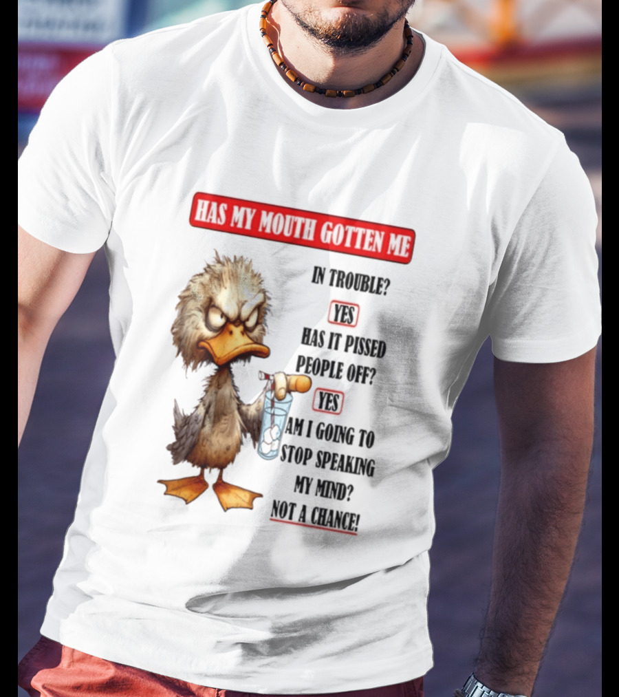 Has My Mouth Gotten Me In Trouble Angry Duck Speak My Mind Not A Chance T-Shirt