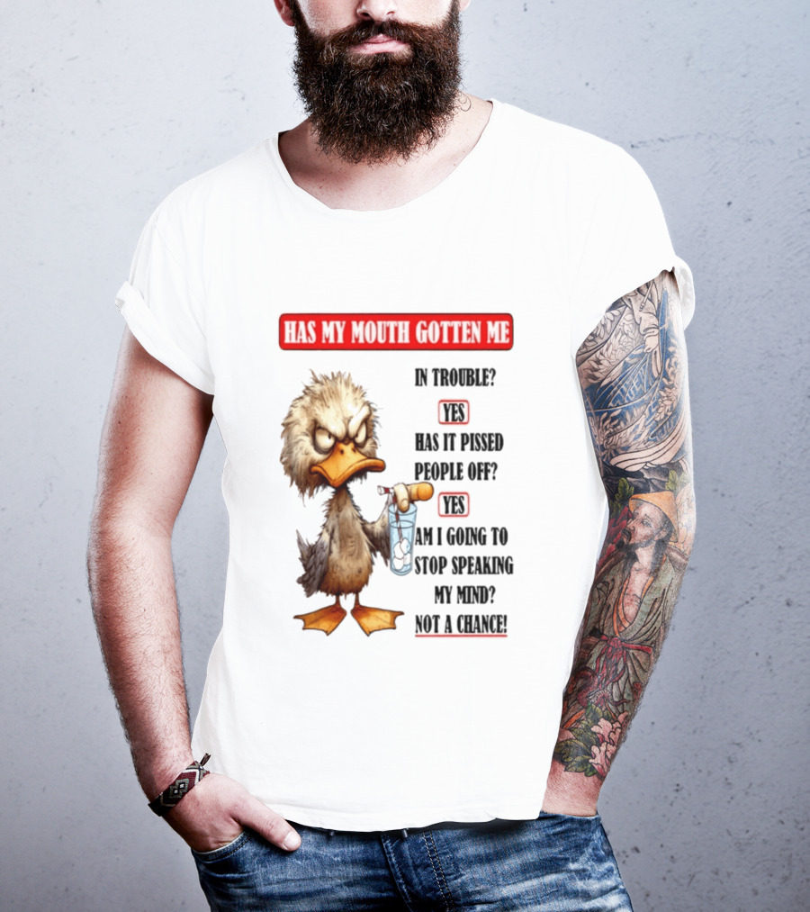 Has My Mouth Gotten Me In Trouble Angry Duck Speak My Mind Not A Chance T-Shirt