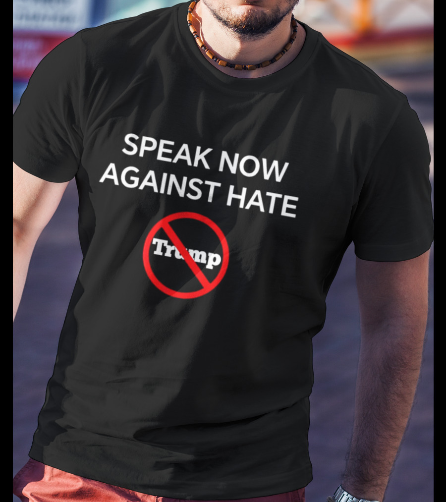 Speak Now Against Hate No Trump T-Shirt