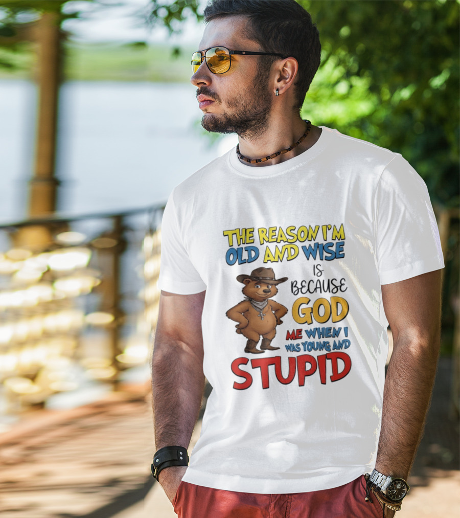 The Reason I'm Old And Wise Is Because God Me When I Was Young And Stupid Bears Cowboy T-Shirt
