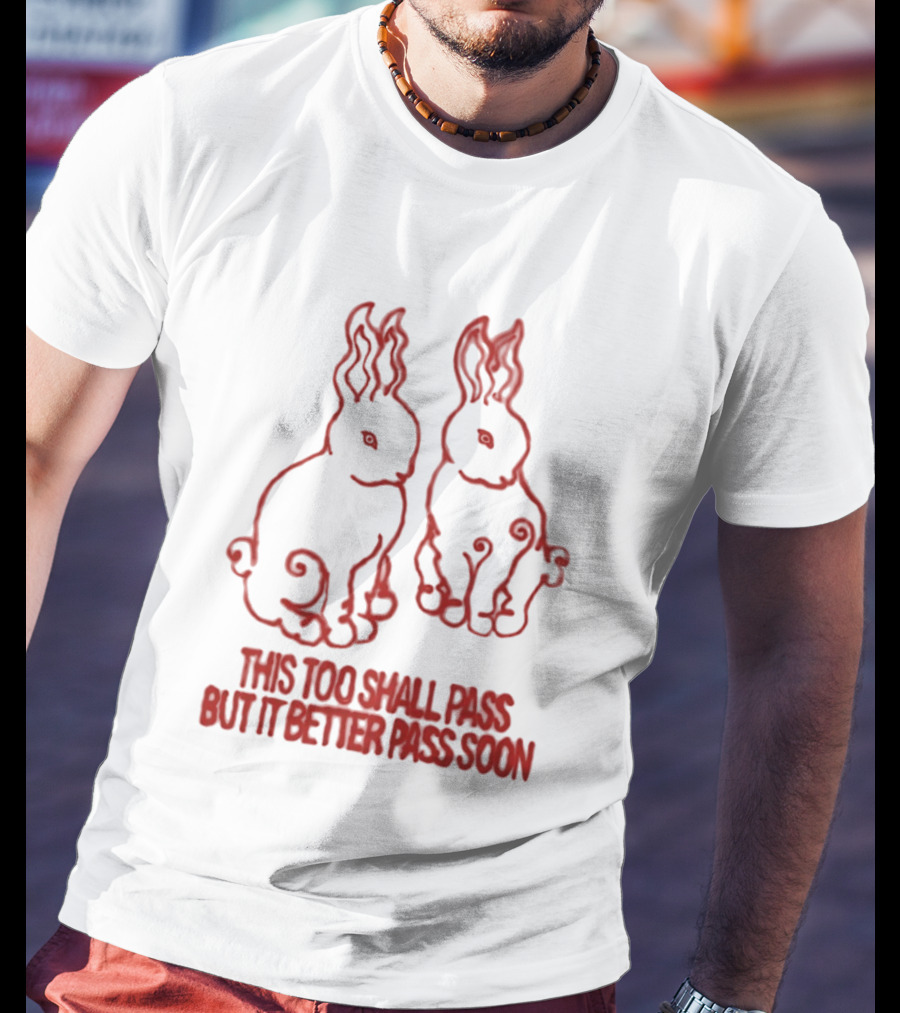 This Too Shall Pass But It Better Pass Soon Bunny T-Shirt