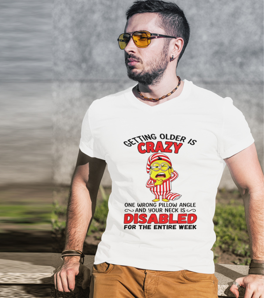 Getting Older Is Crazy Minion Neck Disabled For Entire Week T-Shirt