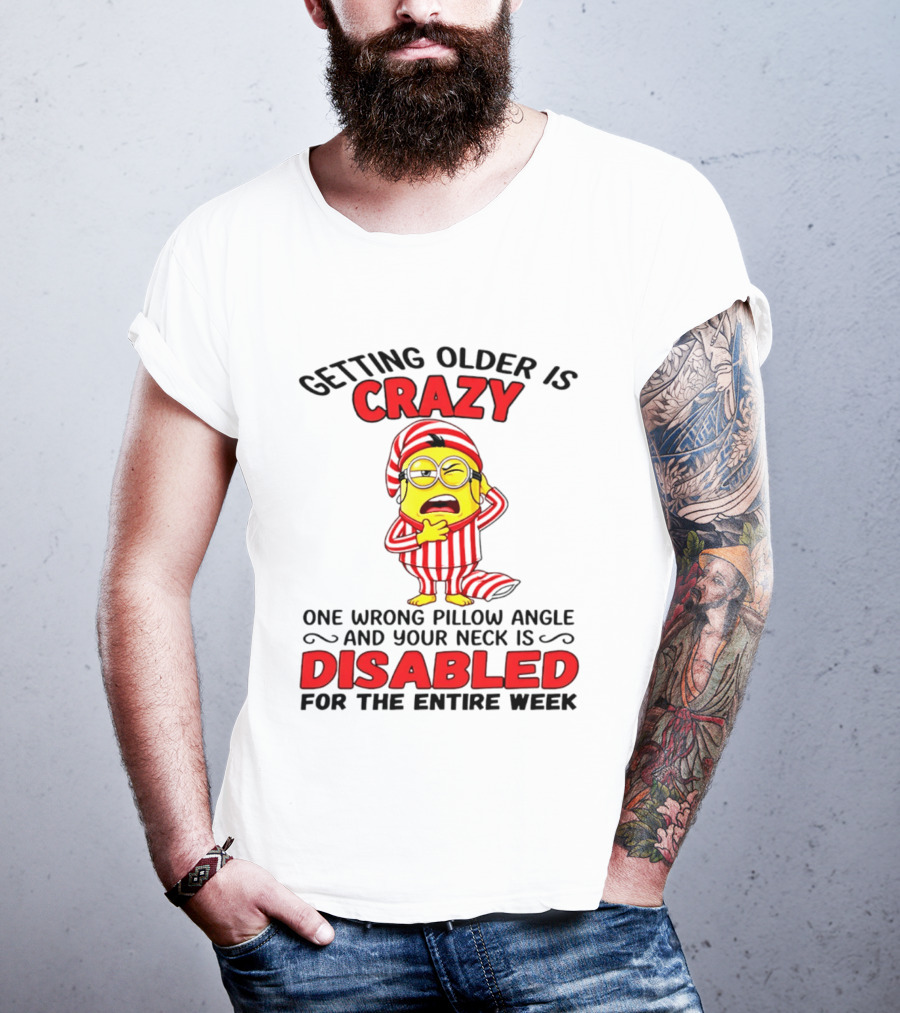 Getting Older Is Crazy Minion Neck Disabled For Entire Week T-Shirt
