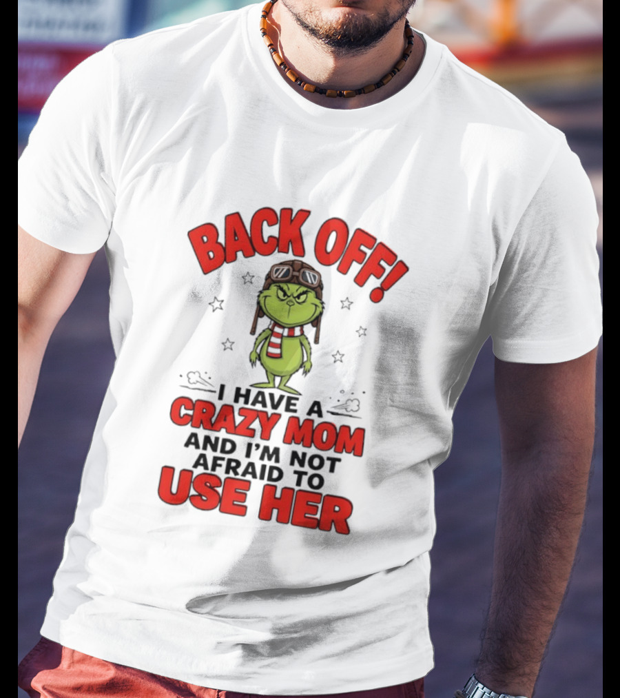 Back Off Grinch I Have A Crazy Mom And I'm Not Afraid To Use Her T-Shirt