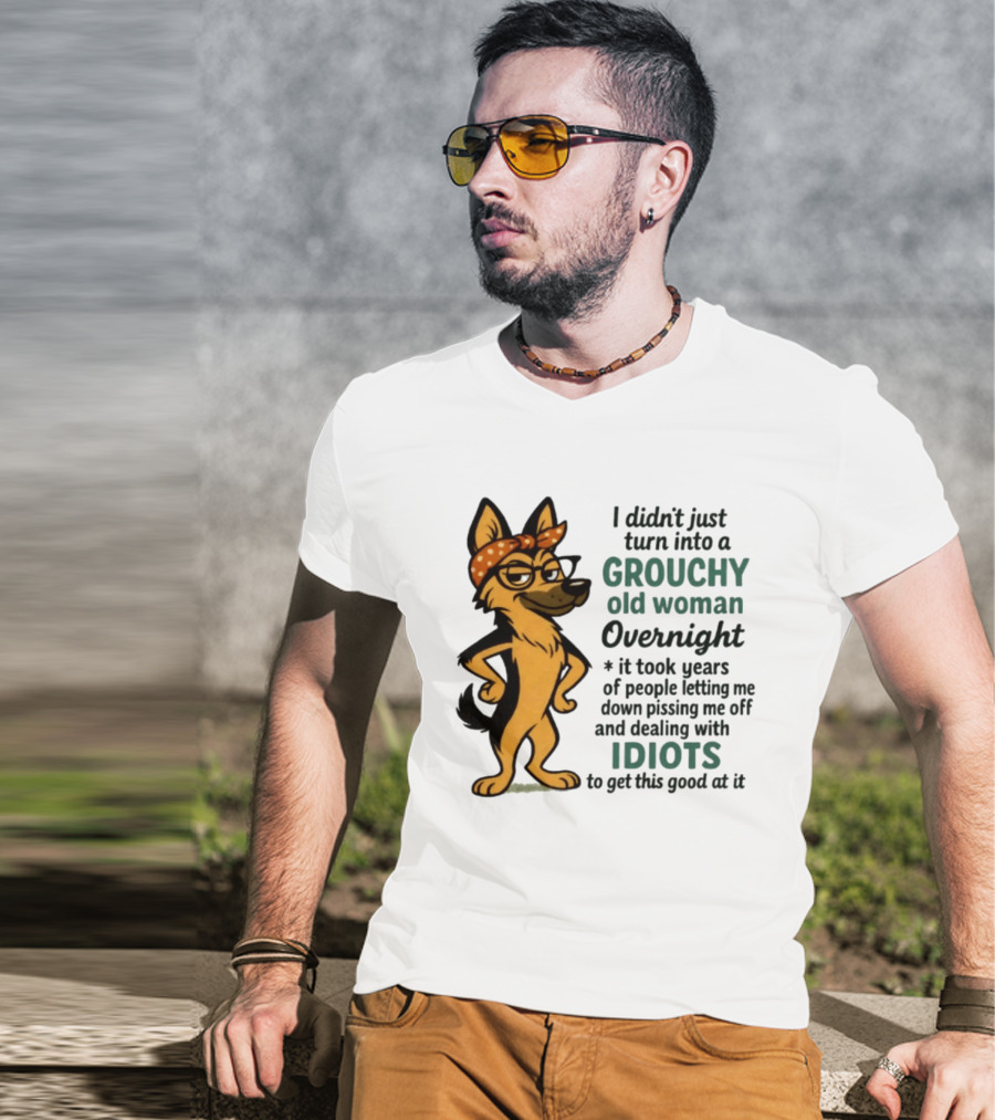 I Didn't Just Turn Into A Grouchy Old Woman German Shepherd Overnight Dealing With Idiots T-Shirt