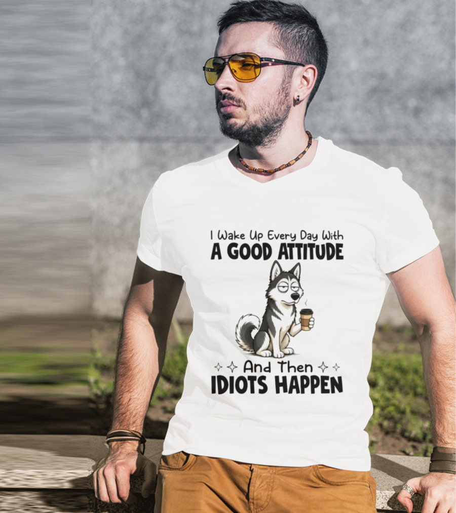 I Wake Up Every Day With A Good Attitude And Then Idiots Happen Grumpy Husky Coffee T-Shirt