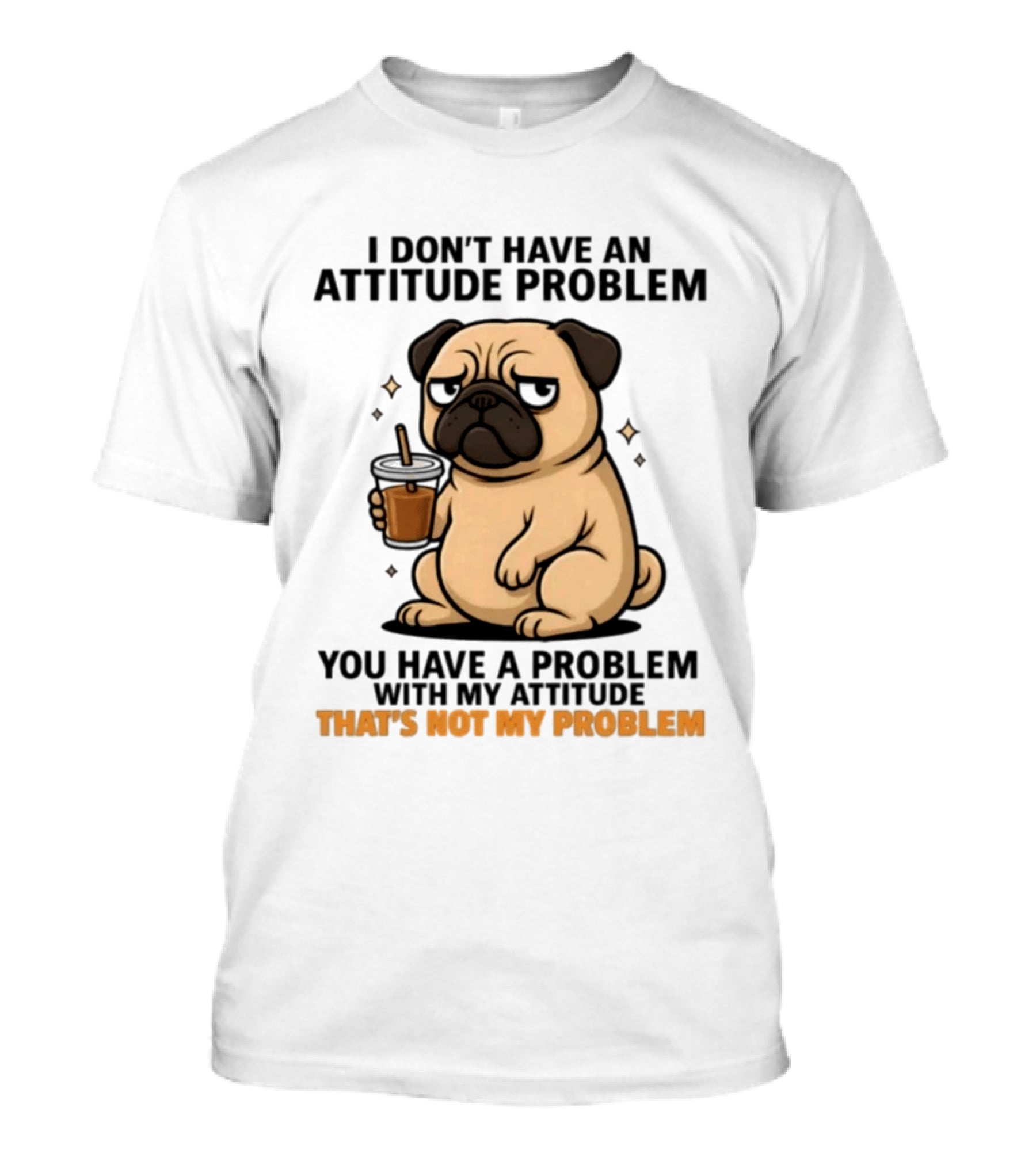Grumpy Pug Coffee Attitude Problem Not My Problem T-Shirt
