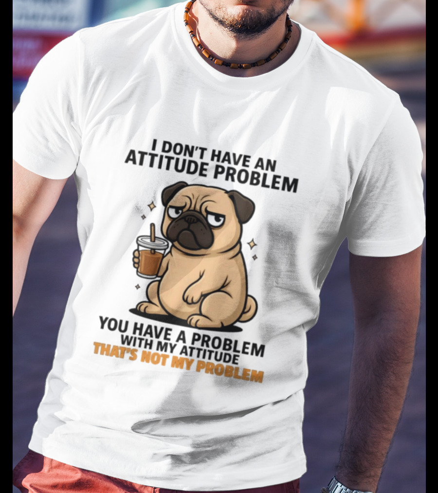 Grumpy Pug Coffee Attitude Problem Not My Problem T-Shirt