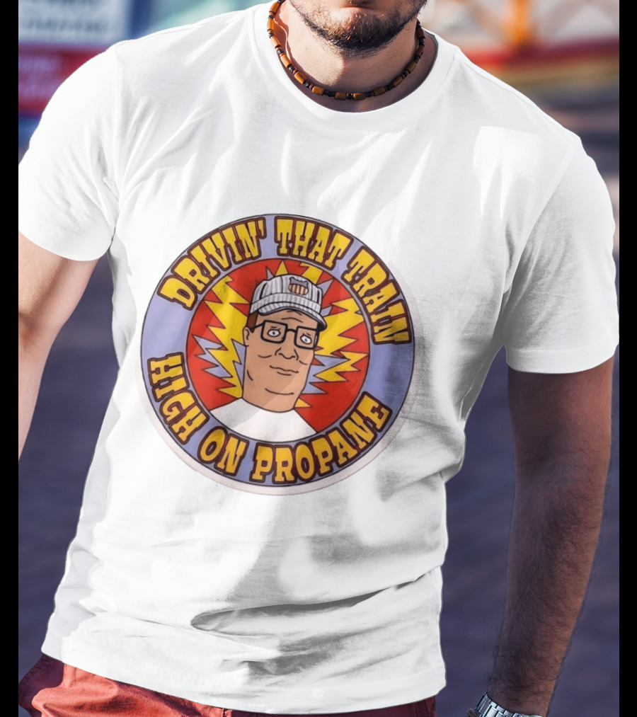 Drivin' That Train High On Propane King Of The Hill Hank Hill T-Shirt