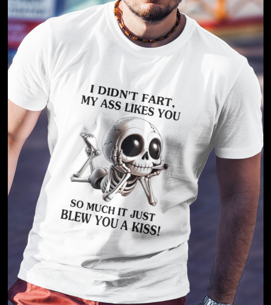 I Didn't Fart My Ass Likes You So Much It Just Blew You A Kiss Skeleton Smoking Joint T-Shirt