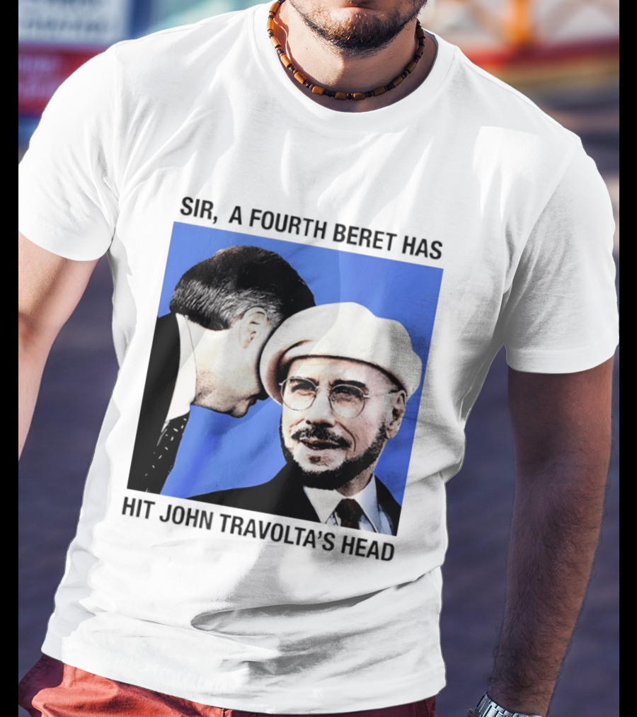 Sir A Fourth Beret Has Hit John Travolta's Head T-Shirt