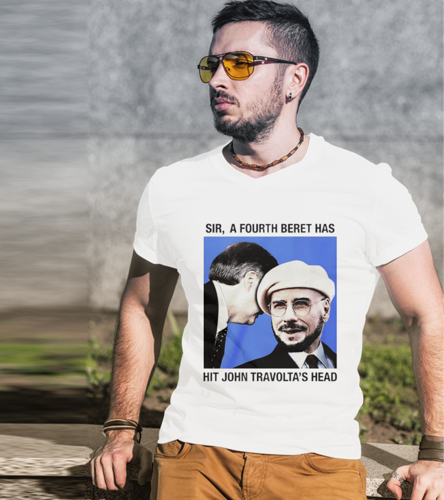 Sir A Fourth Beret Has Hit John Travolta's Head T-Shirt
