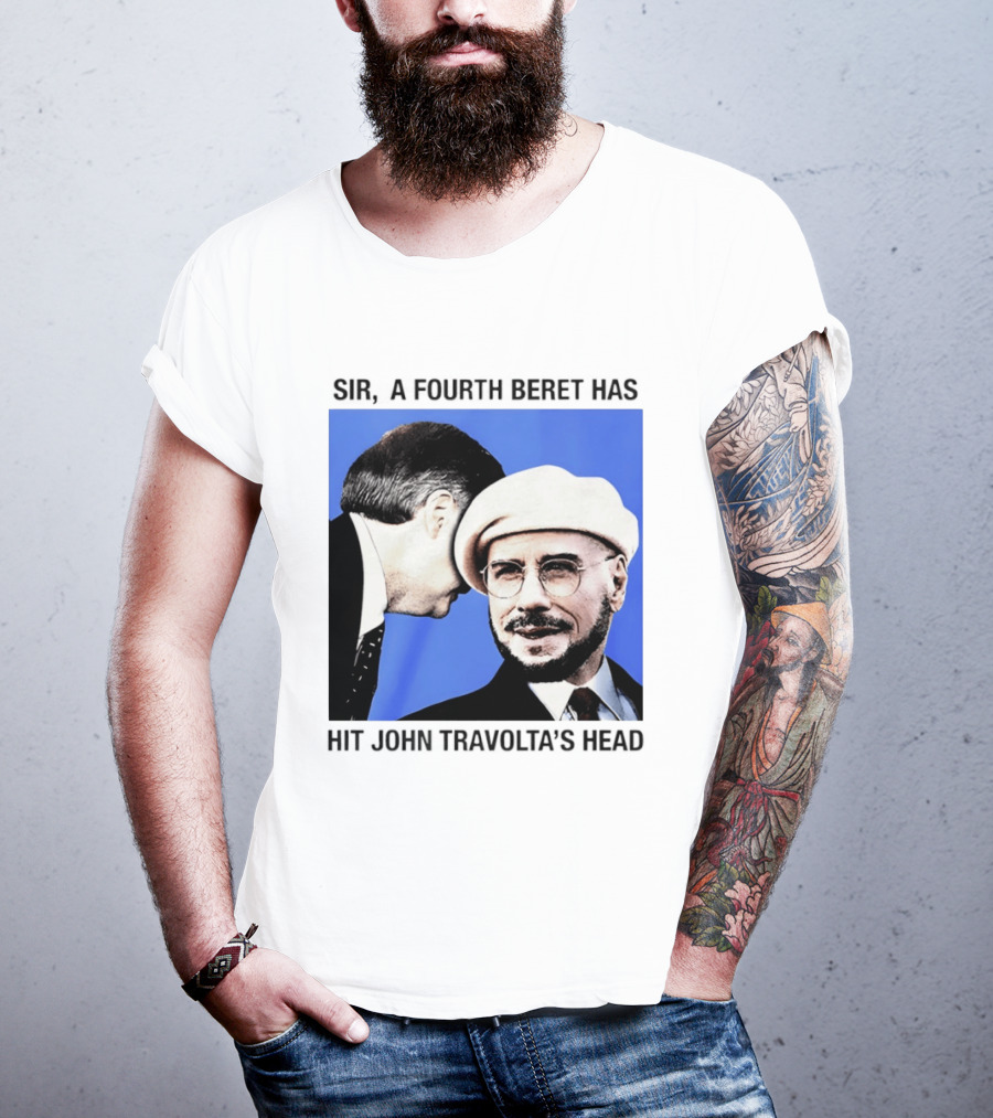 Sir A Fourth Beret Has Hit John Travolta's Head T-Shirt
