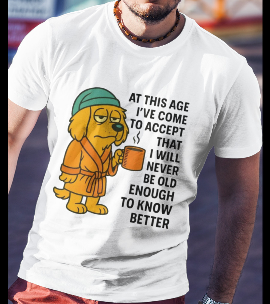 Sleepy Dog In Robe With Coffee Never Old Enough To Know Better T-Shirt