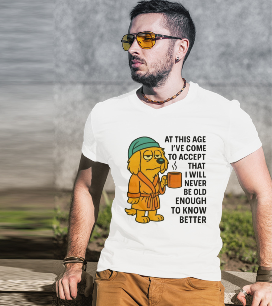 Sleepy Dog In Robe With Coffee Never Old Enough To Know Better T-Shirt