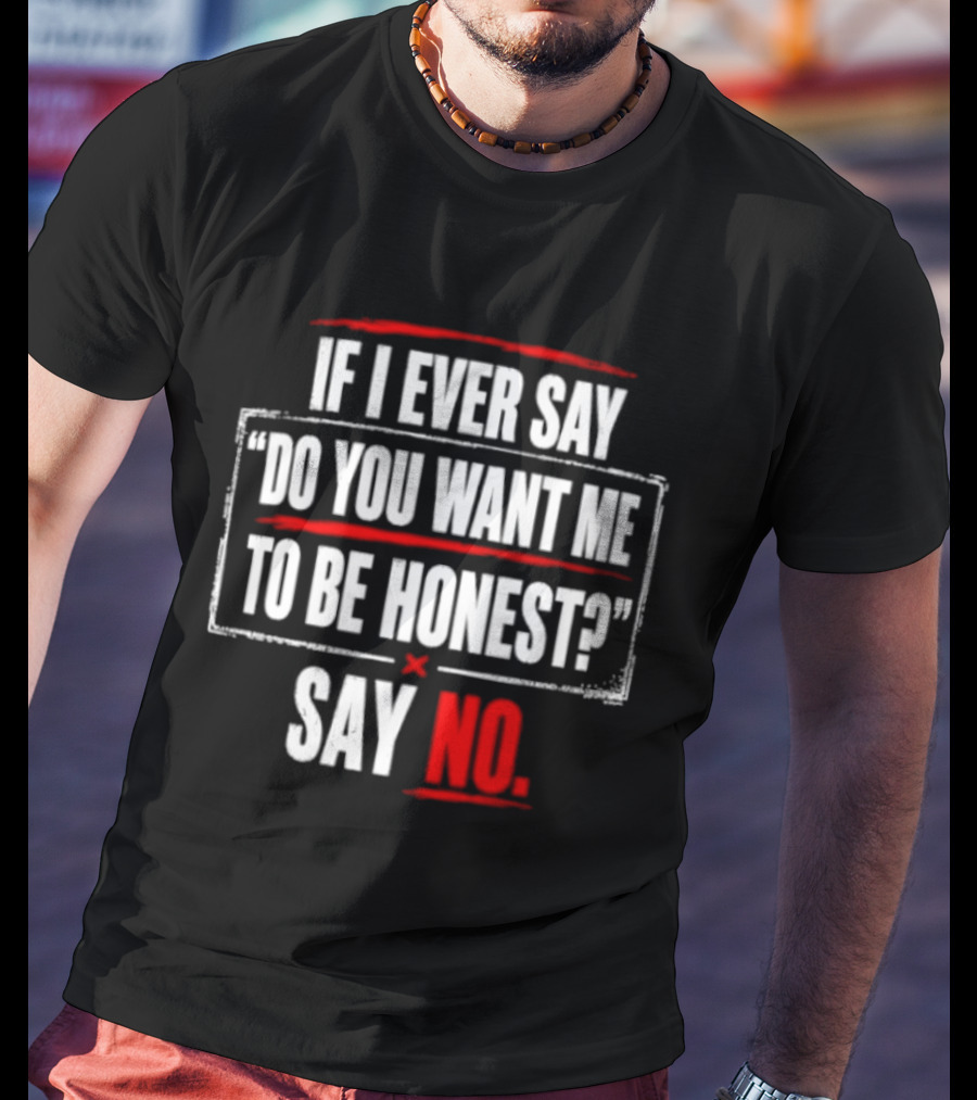 Plaintext If I Ever Say Do You Want Me To Be Honest Say No T-Shirt