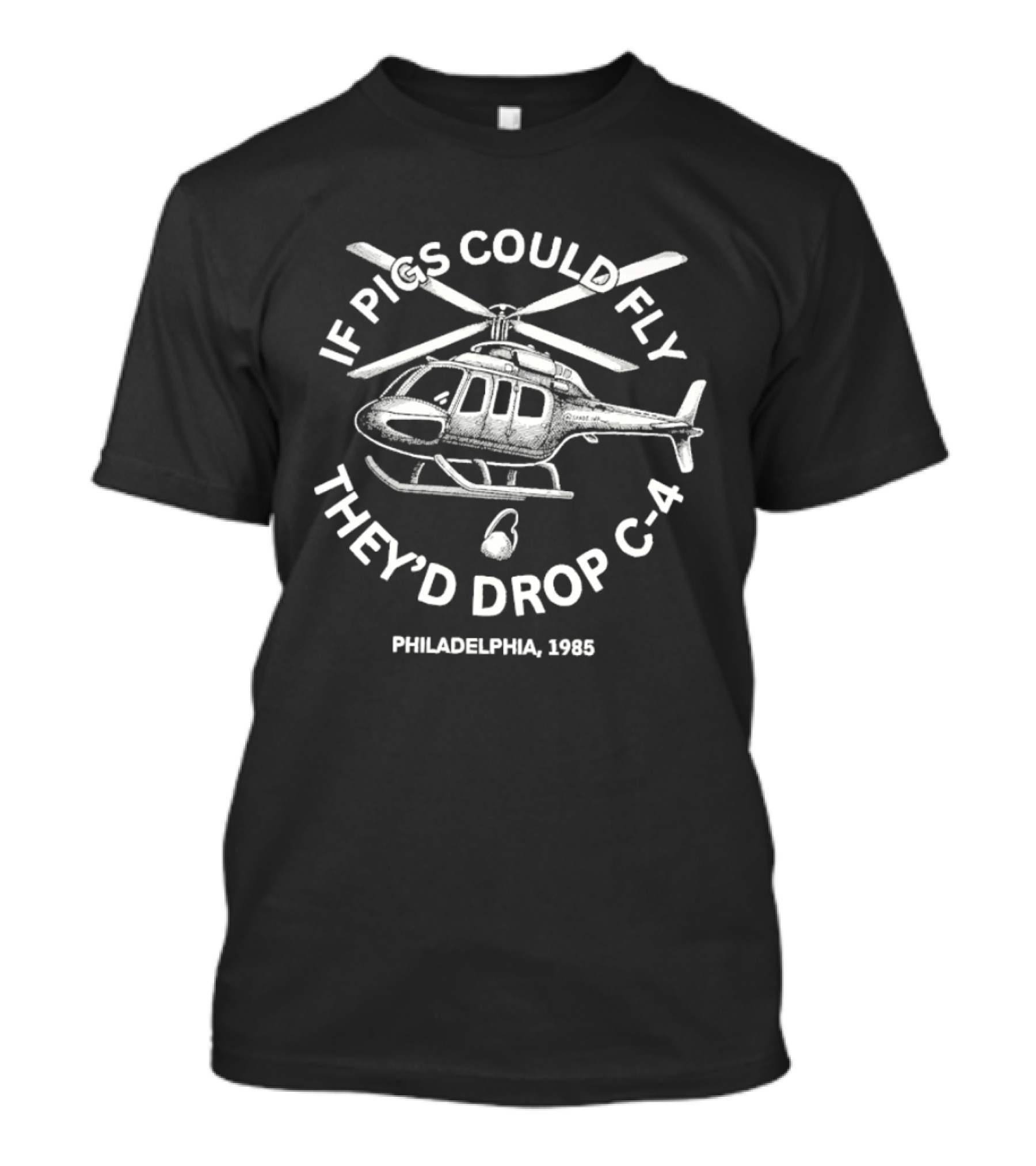 If Pigs Could Fly They'd Drop C 4 Philadelphia 1985 Helicopter T-Shirt