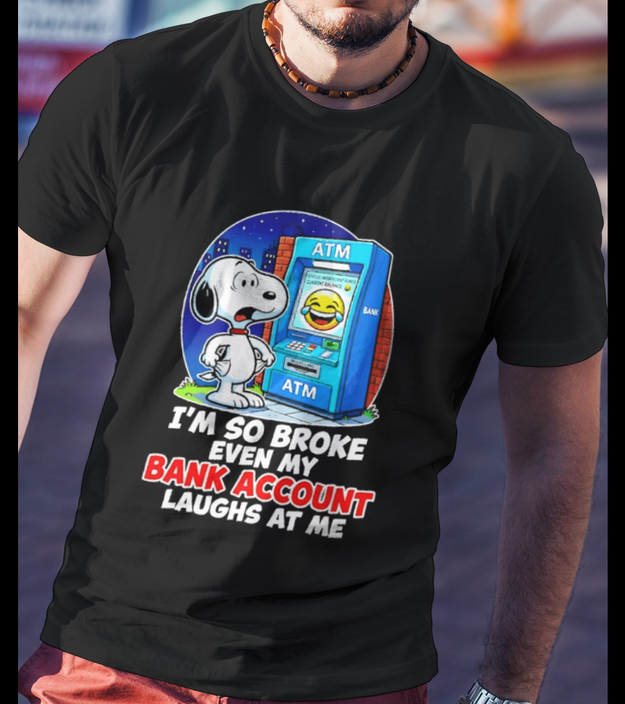 Snoopy ATM I'm So Broke Even My Bank Account Laughs At Me T-Shirt