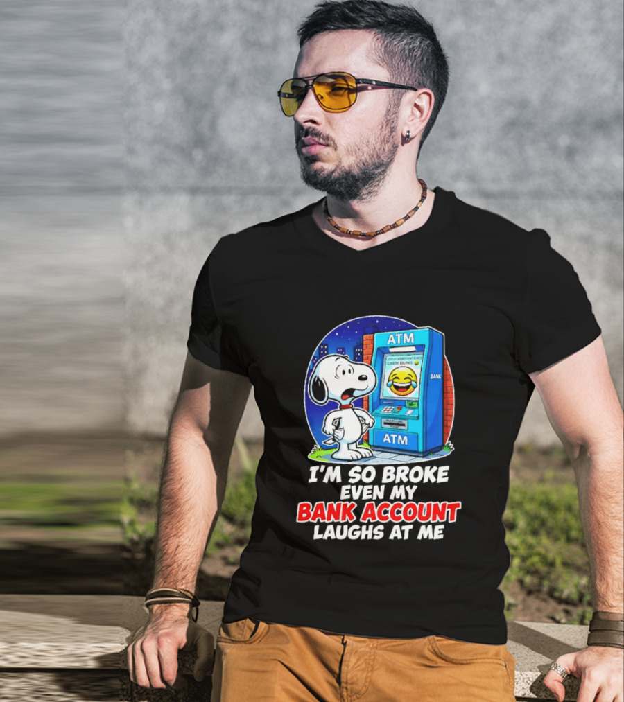 Snoopy ATM I'm So Broke Even My Bank Account Laughs At Me T-Shirt