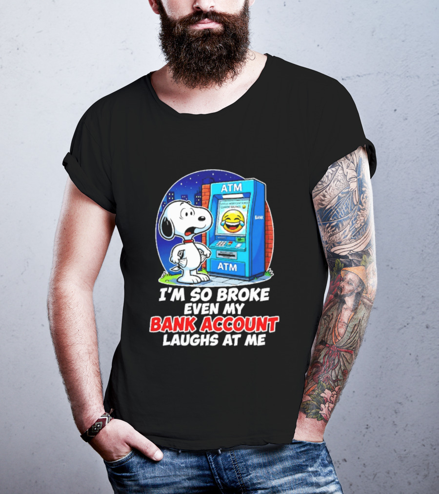 Snoopy ATM I'm So Broke Even My Bank Account Laughs At Me T-Shirt