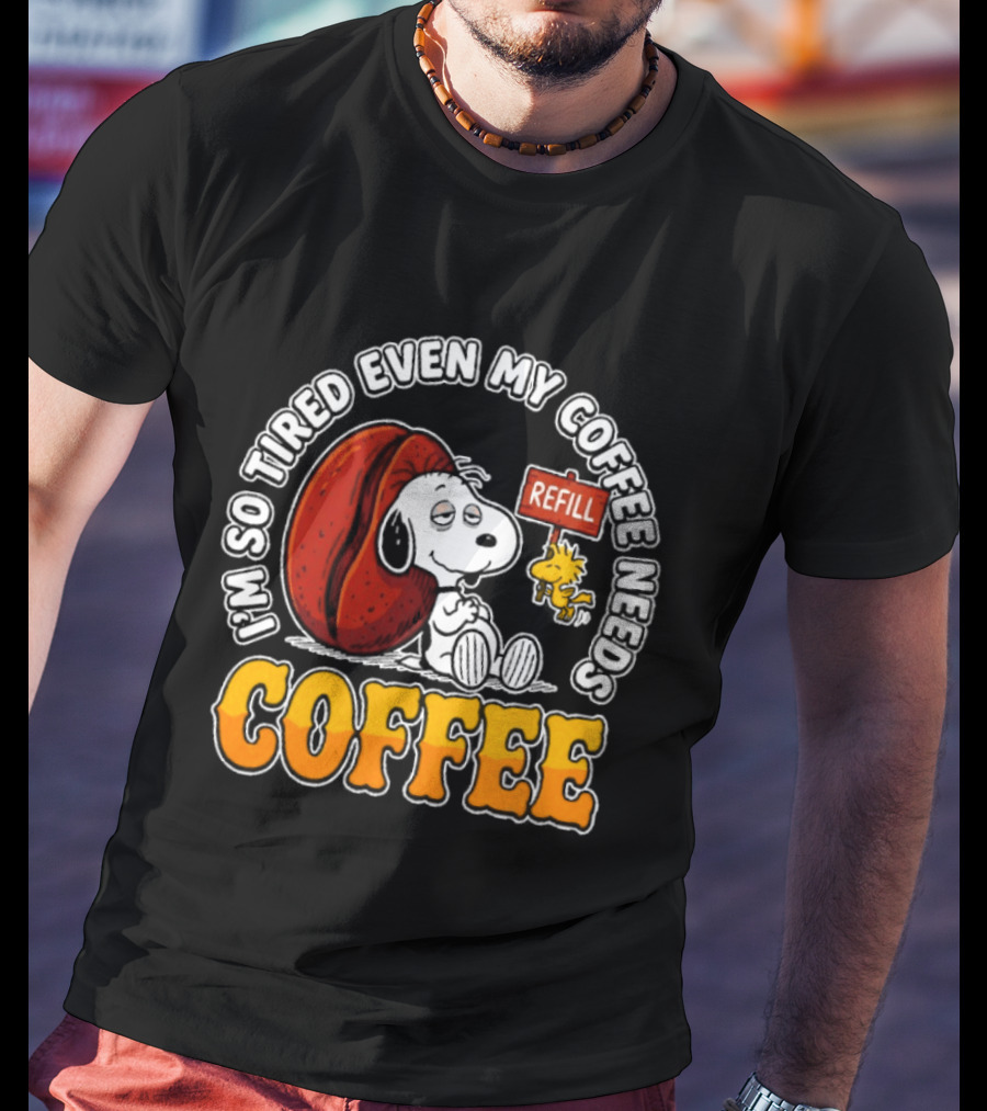 I'm So Tired Even My Coffee Needs Refill Snoopy Woodstock Coffee T-Shirt