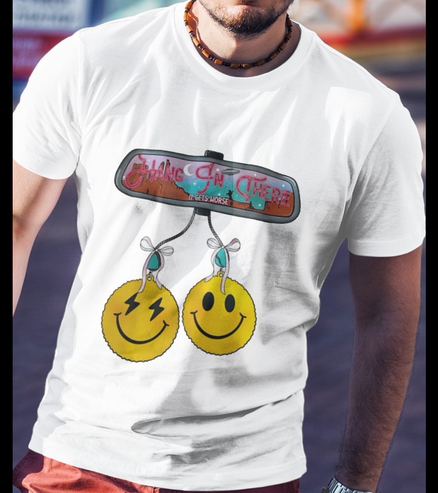 Hang In There It Gets Worse Smiley Faces Rearview Mirror T-Shirt