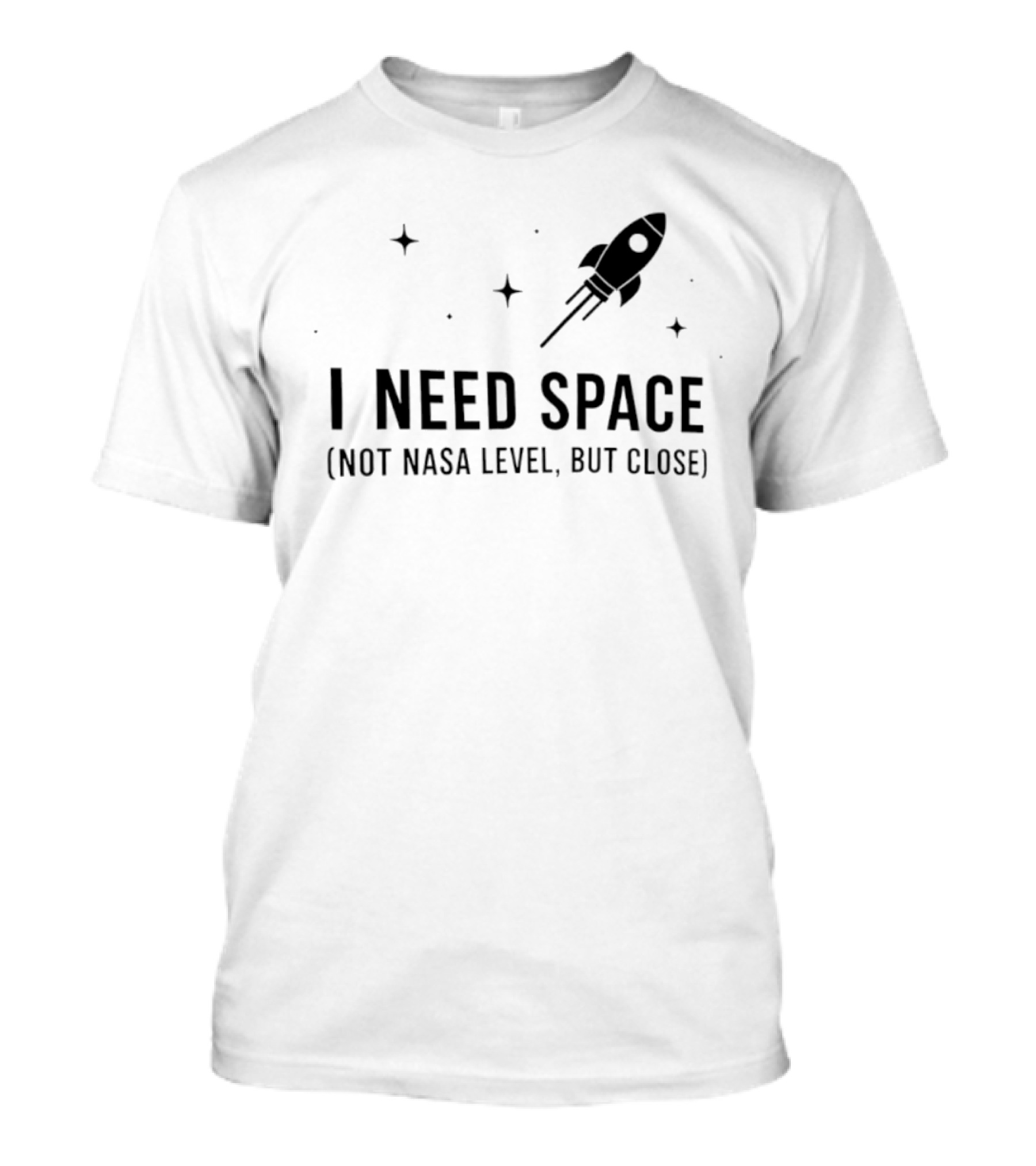 I Need Space Rocket Not NASA Level But Close T-Shirt