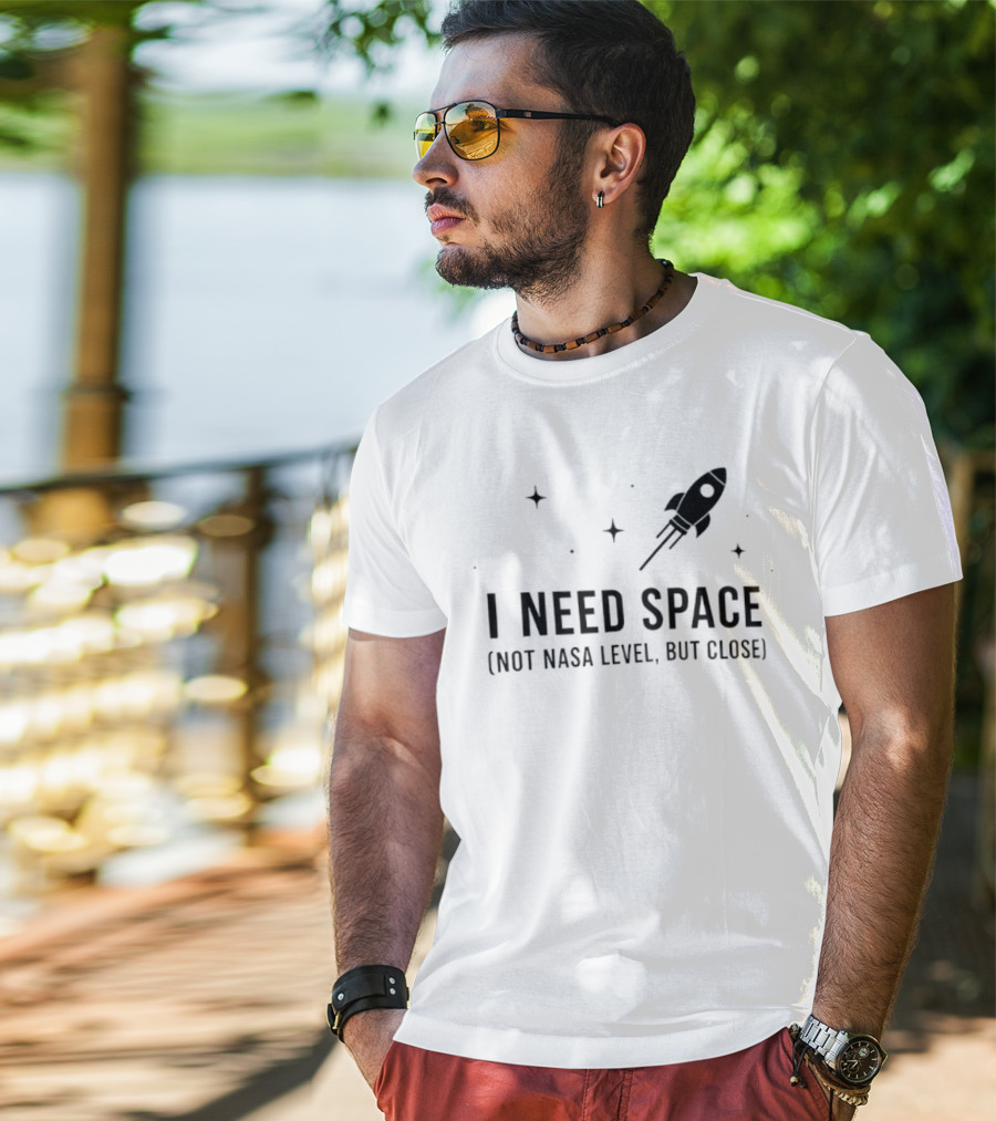I Need Space Rocket Not NASA Level But Close T-Shirt