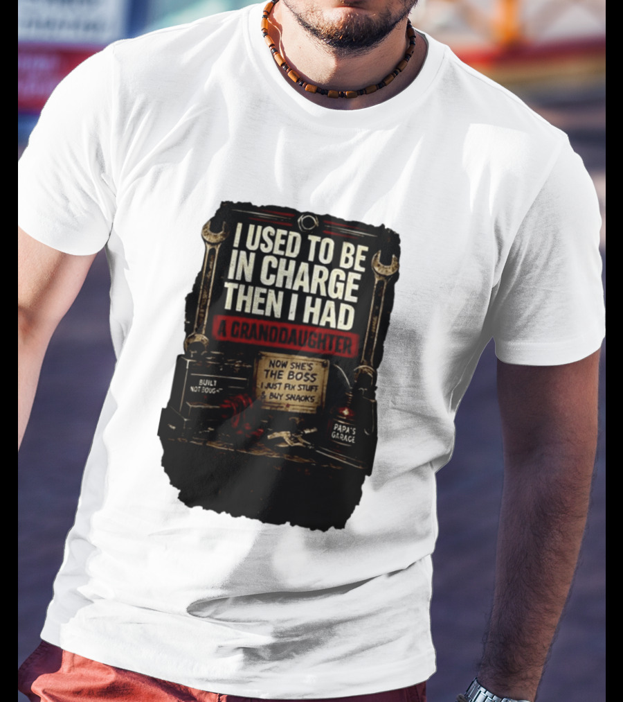 I Used To Be In Charge Then I Had A Granddaughter Now She's The Boss Papa's Garage Built Not Bought Fix Stuff Buy Snacks T-Shirt