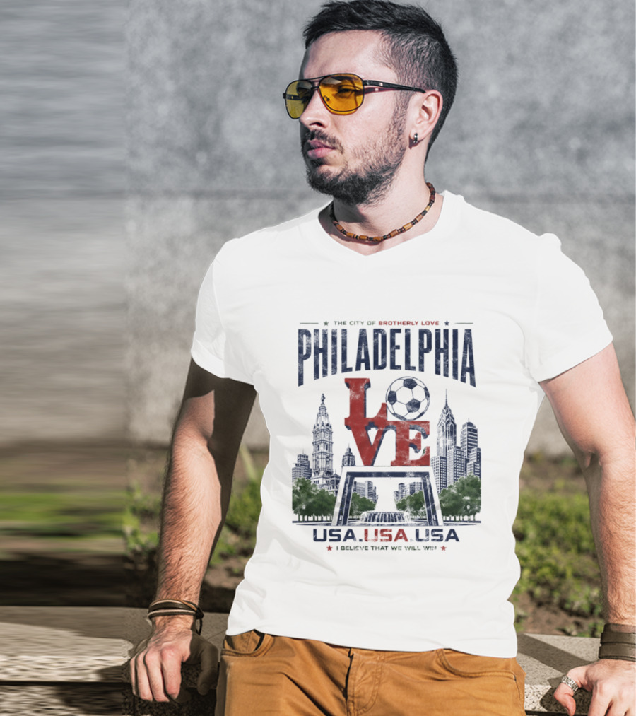 Philadelphia Love Soccer Club USA I Believe That We Will Win T-Shirt