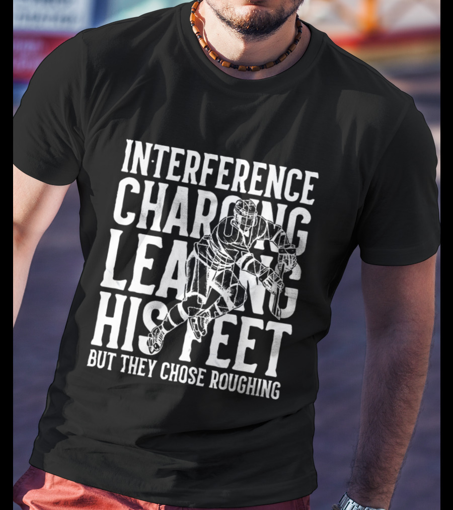 Interference Charging Leaving His Feet But They Chose Roughing Carolina Hockey T-Shirt