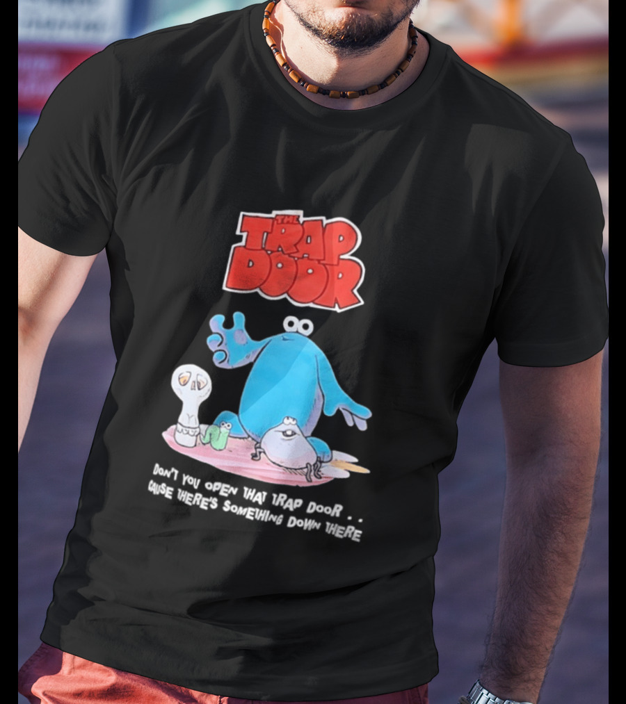 The Trap Door Don't You Open That Trap Door Cause There's Something Down There TV Characters T-Shirt
