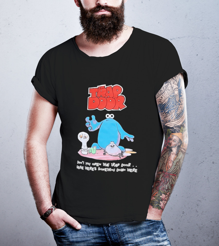 The Trap Door Don't You Open That Trap Door Cause There's Something Down There TV Characters T-Shirt