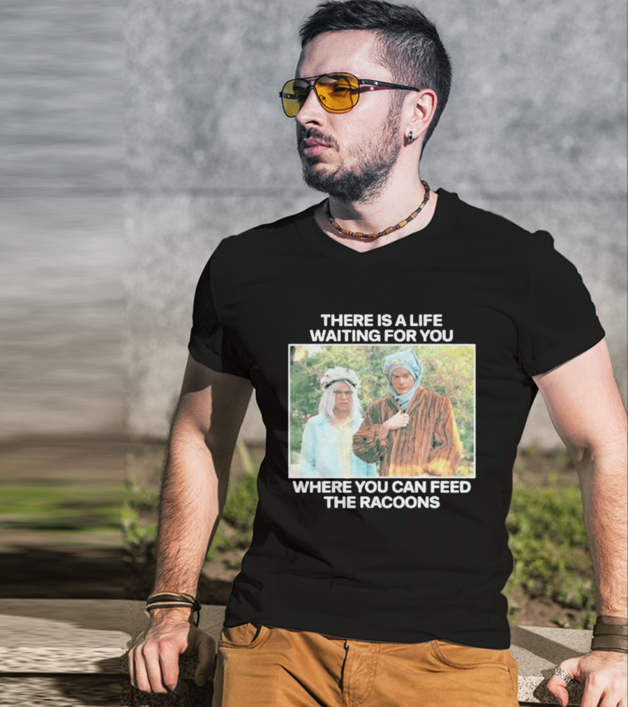 There Is A Life Waiting For You Where You Can Feed The Racoons Comedy Pair Costume Scene T-Shirt