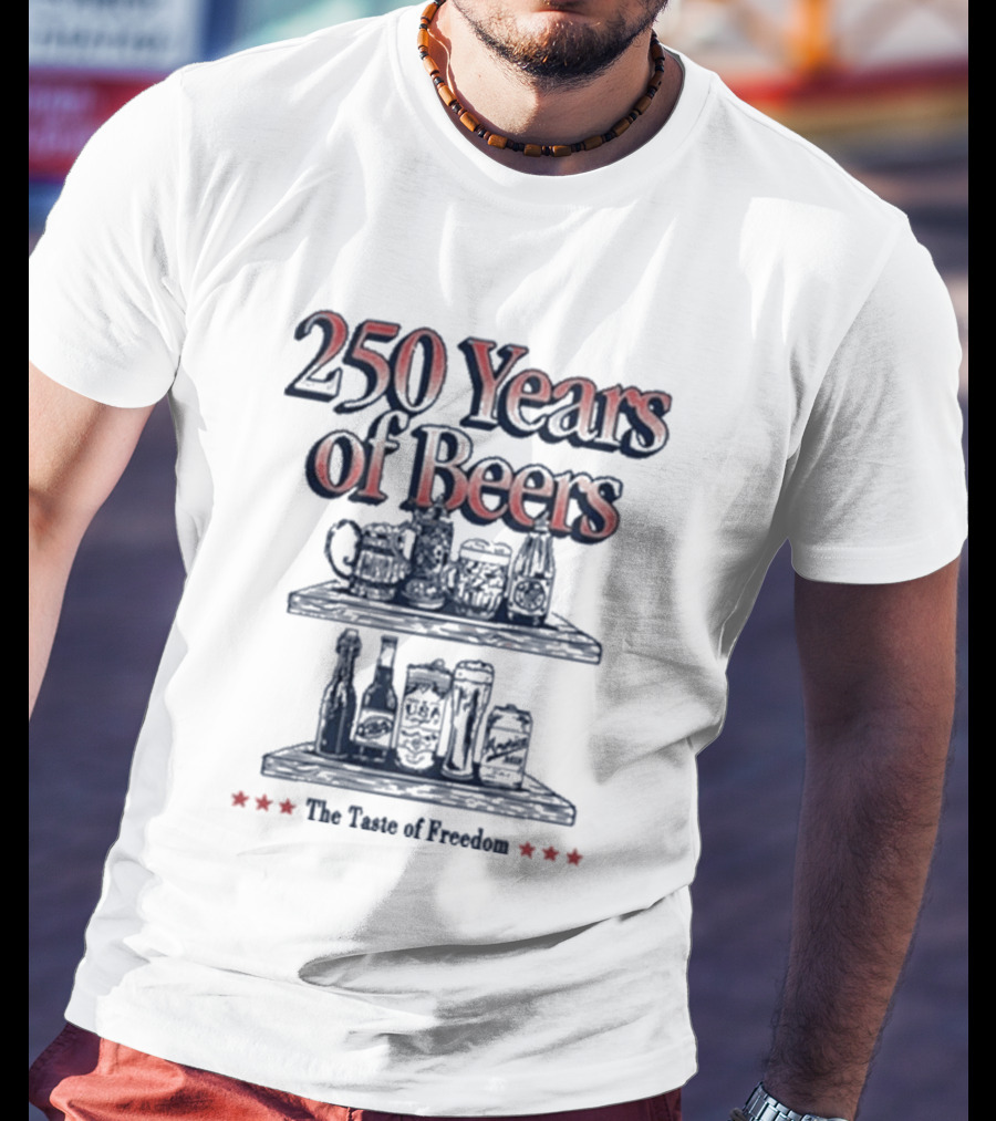 250 Years Of Beers The Taste Of Freedom T-Shirt