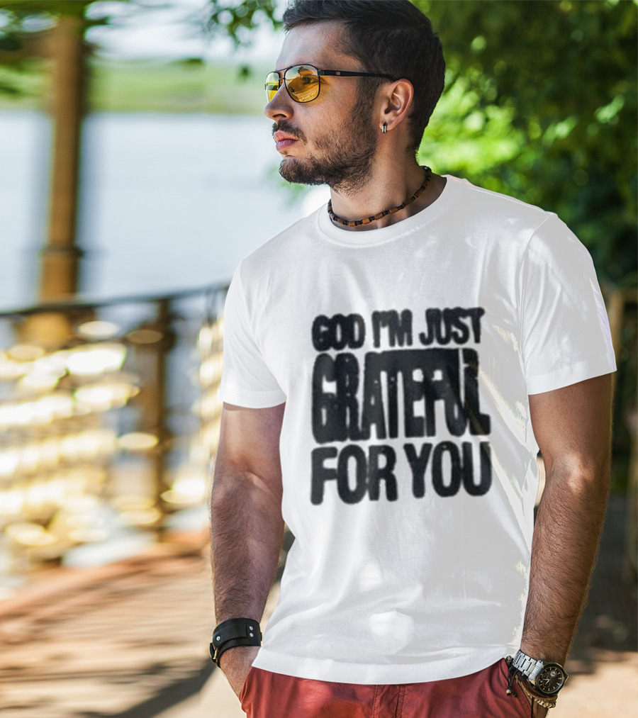 God I'm Just Grateful For You T-Shirt