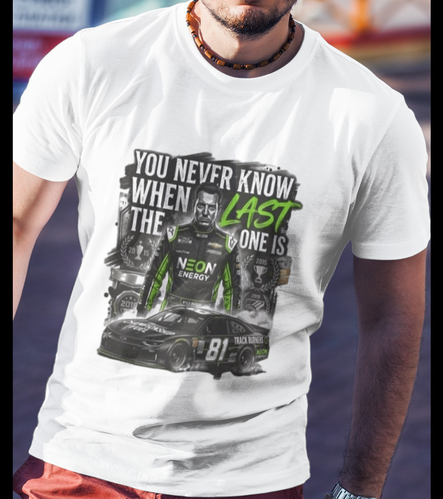 You Never Know When The Last One Is Neon Energy Racing 81 Track Burner T-Shirt