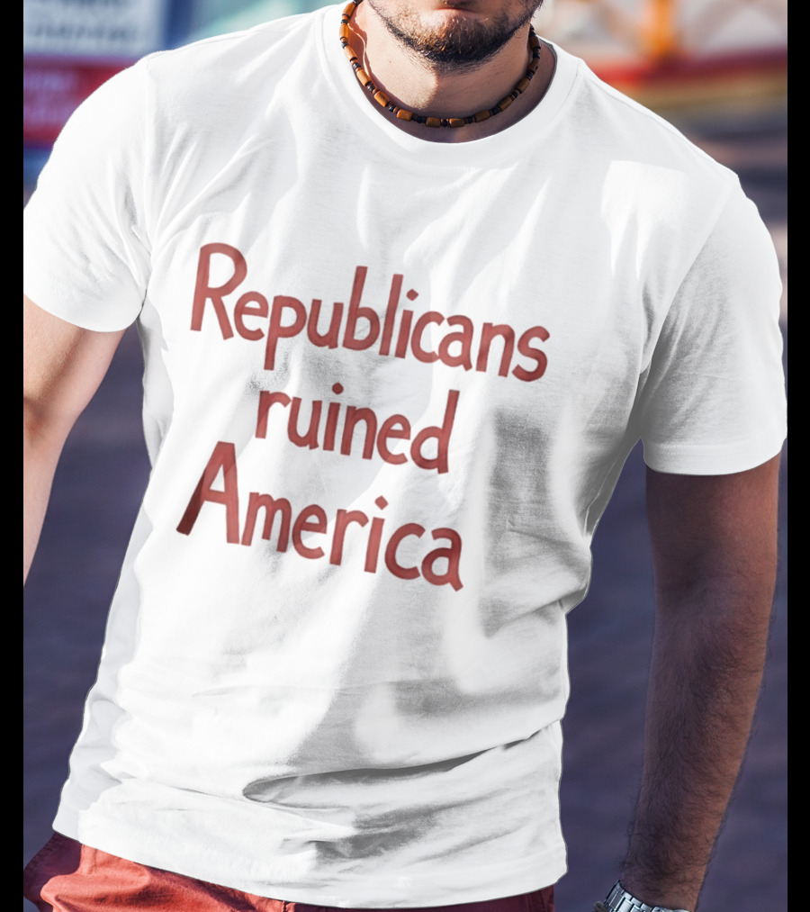 Republicans Ruined America T-Shirt