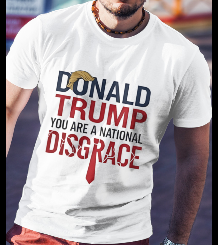Donald Trump You Are A National Disgrace With Tie T-Shirt