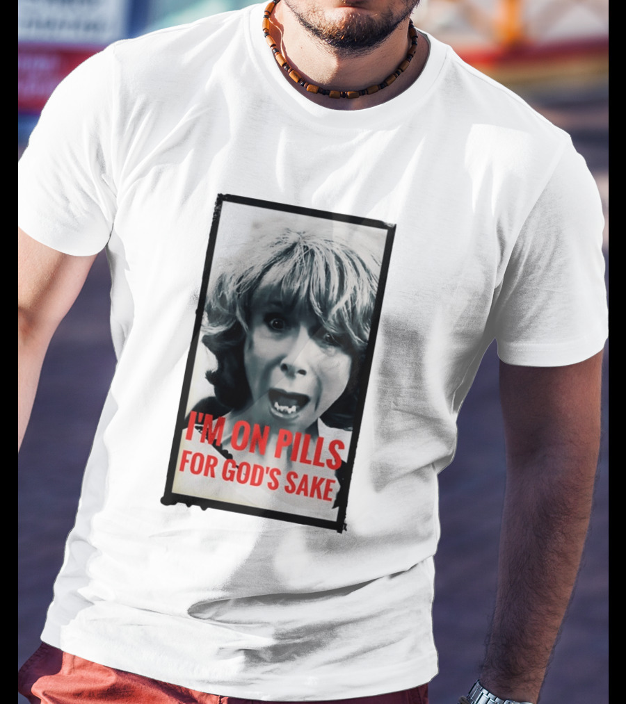 I'm On Pills For God's Sake Meme Style Expression T-Shirt