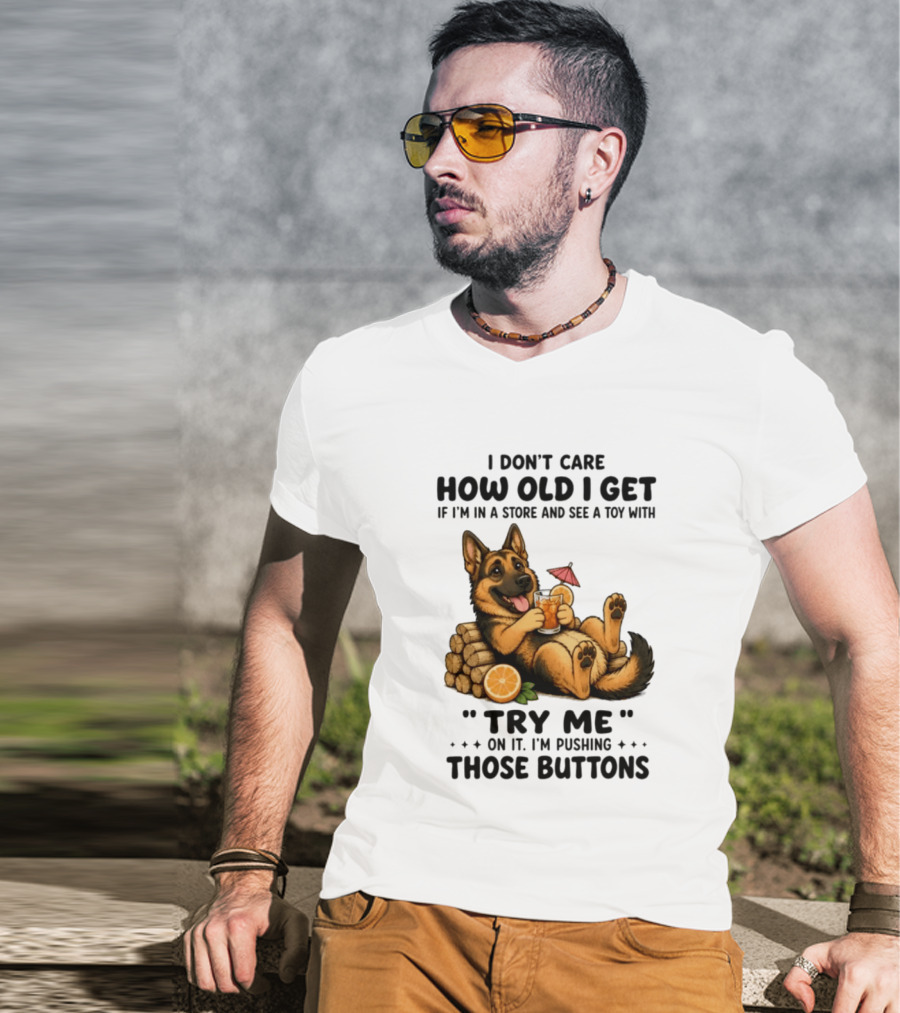 I Don't Care How Old I Get Toy Try Me Buttons German Shepherd Relaxing With Drink T-Shirt