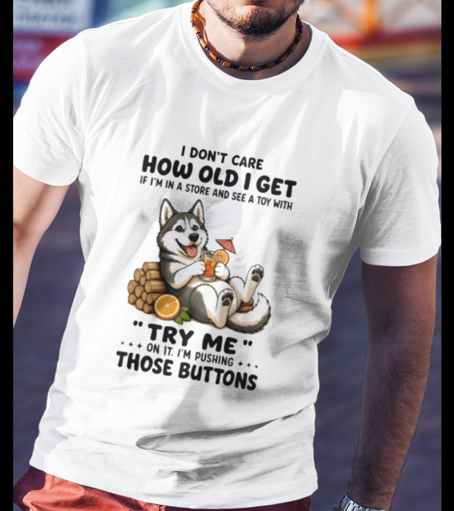 I Don't Care How Old I Get Husky Dog Try Me Pushing Those Buttons T-Shirt