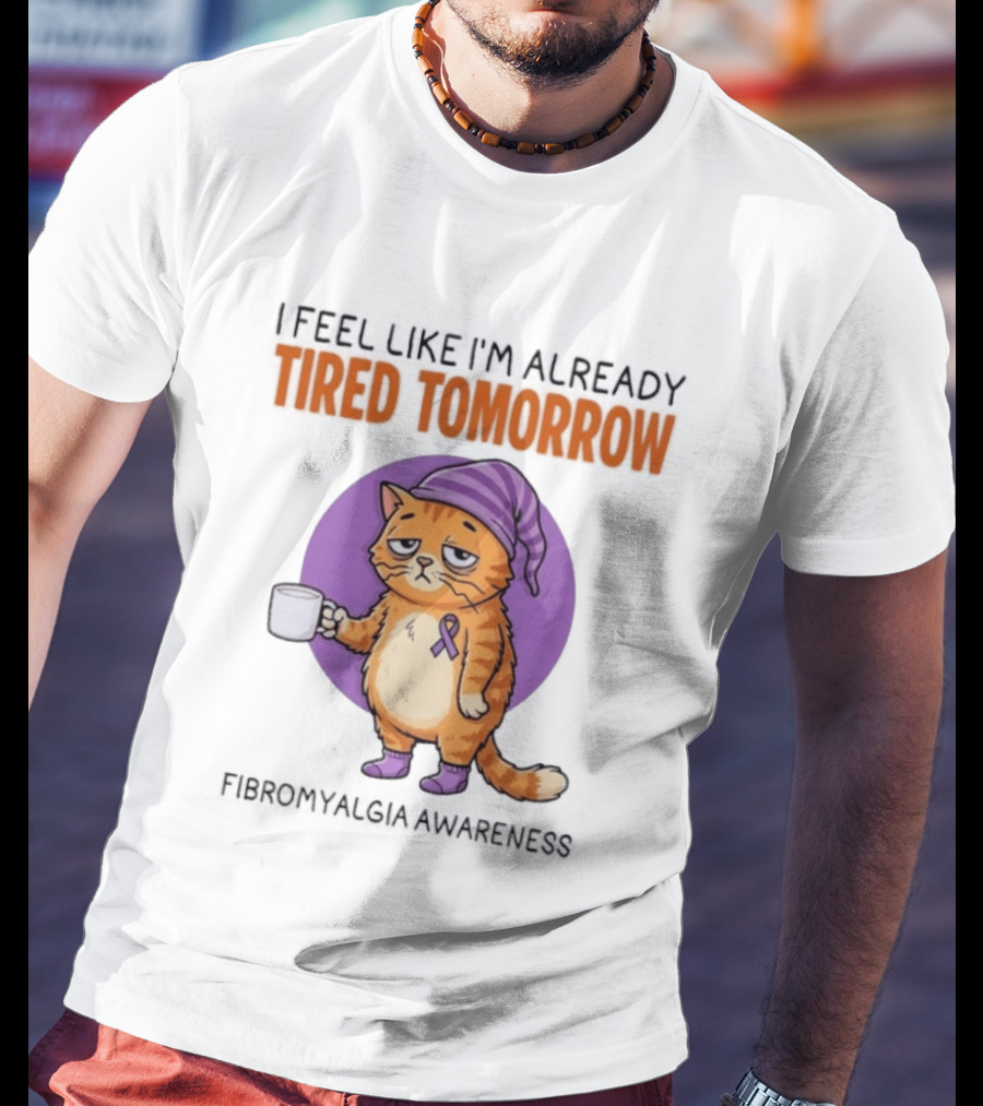 I Feel Like I'm Already Tired Tomorrow Cat Fibromyalgia Awareness T-Shirt