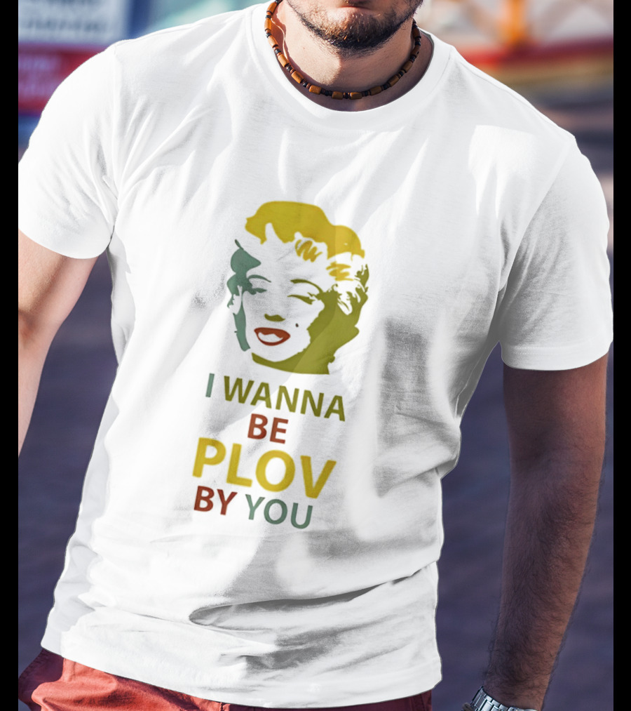 Marilyn Monroe I Wanna Be Plov By You Pop T-Shirt
