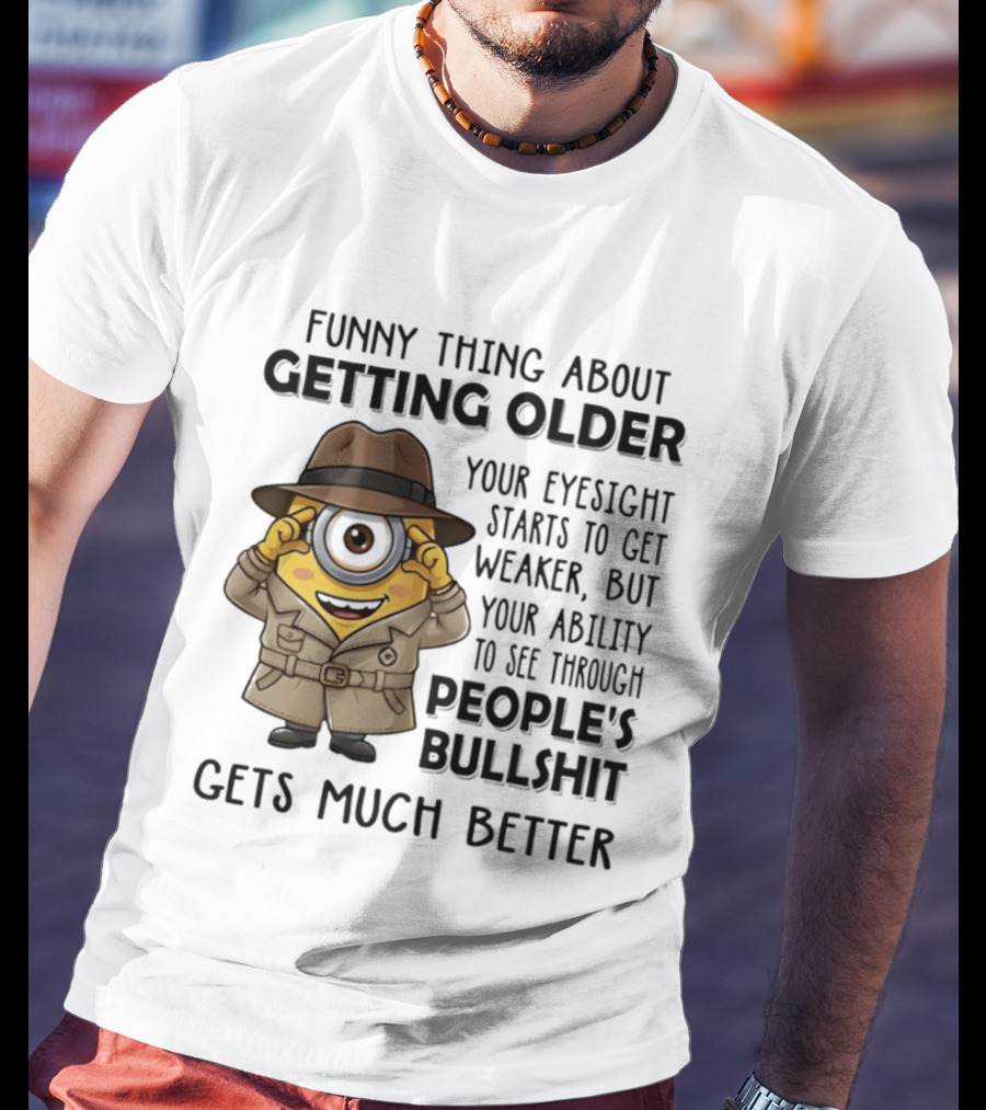 Funny Thing About Getting Older Your Eyesight Starts Weaker Ability See Through People's Bullshit Gets Better Minion Spy T-Shirt